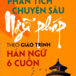 Giáo trình Phân tích Chuyên sâu Ngữ pháp theo Giáo trình Hán ngữ 6 cuốn